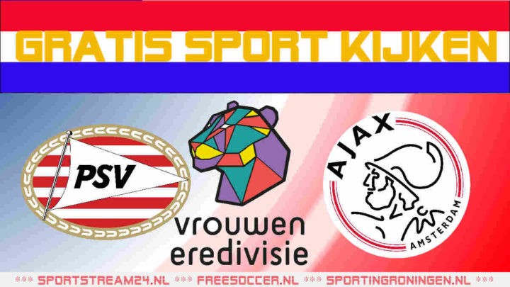 PSV vs Ajax Livestream Eredivisie Vrouwen